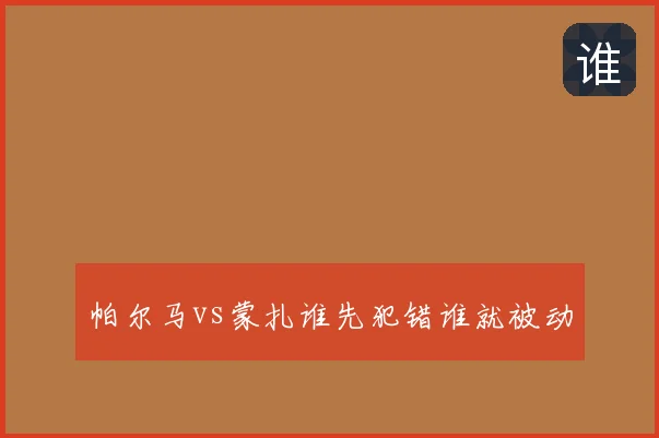 帕尔马vs蒙扎谁先犯错谁就被动