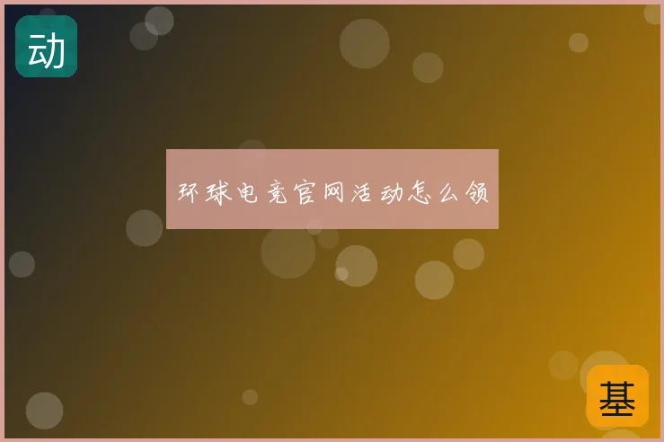 环球电竞官网活动怎么领